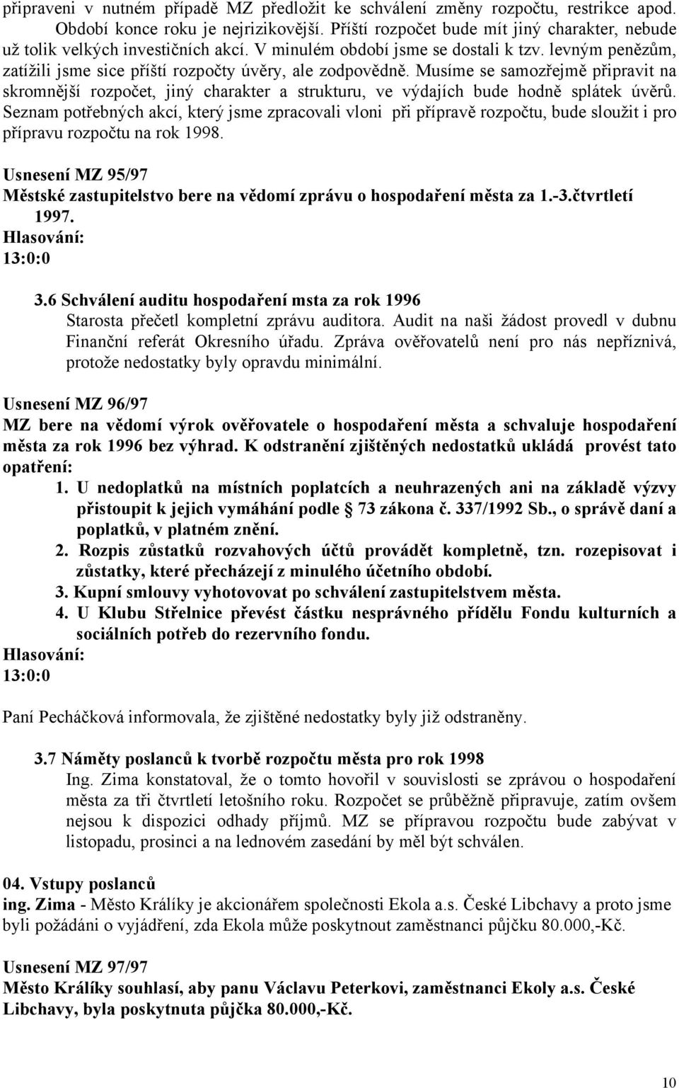 Musíme se samozřejmě připravit na skromnější rozpočet, jiný charakter a strukturu, ve výdajích bude hodně splátek úvěrů.