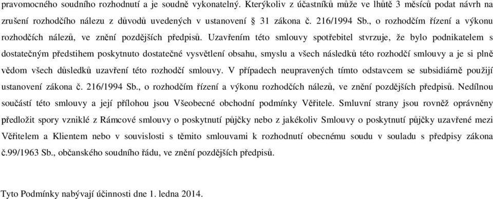 Uzav ením této smlouvy spot ebitel stvrzuje, že bylo podnikatelem s dostate ným p edstihem poskytnuto dostate né vysv tlení obsahu, smyslu a všech následk této rozhod í smlouvy a je si pln dom všech