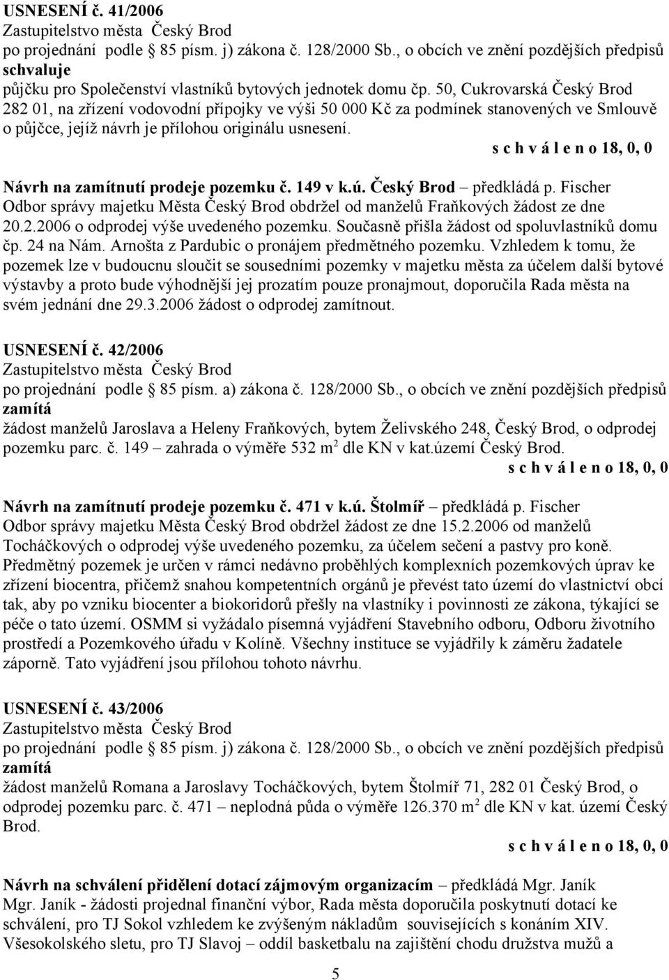 Návrh na zamítnutí prodeje pozemku č. 149 v k.ú. Český Brod předkládá p. Fischer Odbor správy majetku Města Český Brod obdržel od manželů Fraňkových žádost ze dne 20