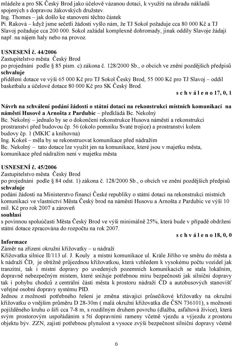 na nájem haly nebo na provoz. USNESENÍ č. 44/2006 po projednání podle 85 písm. c) zákona č. 128/2000 Sb.