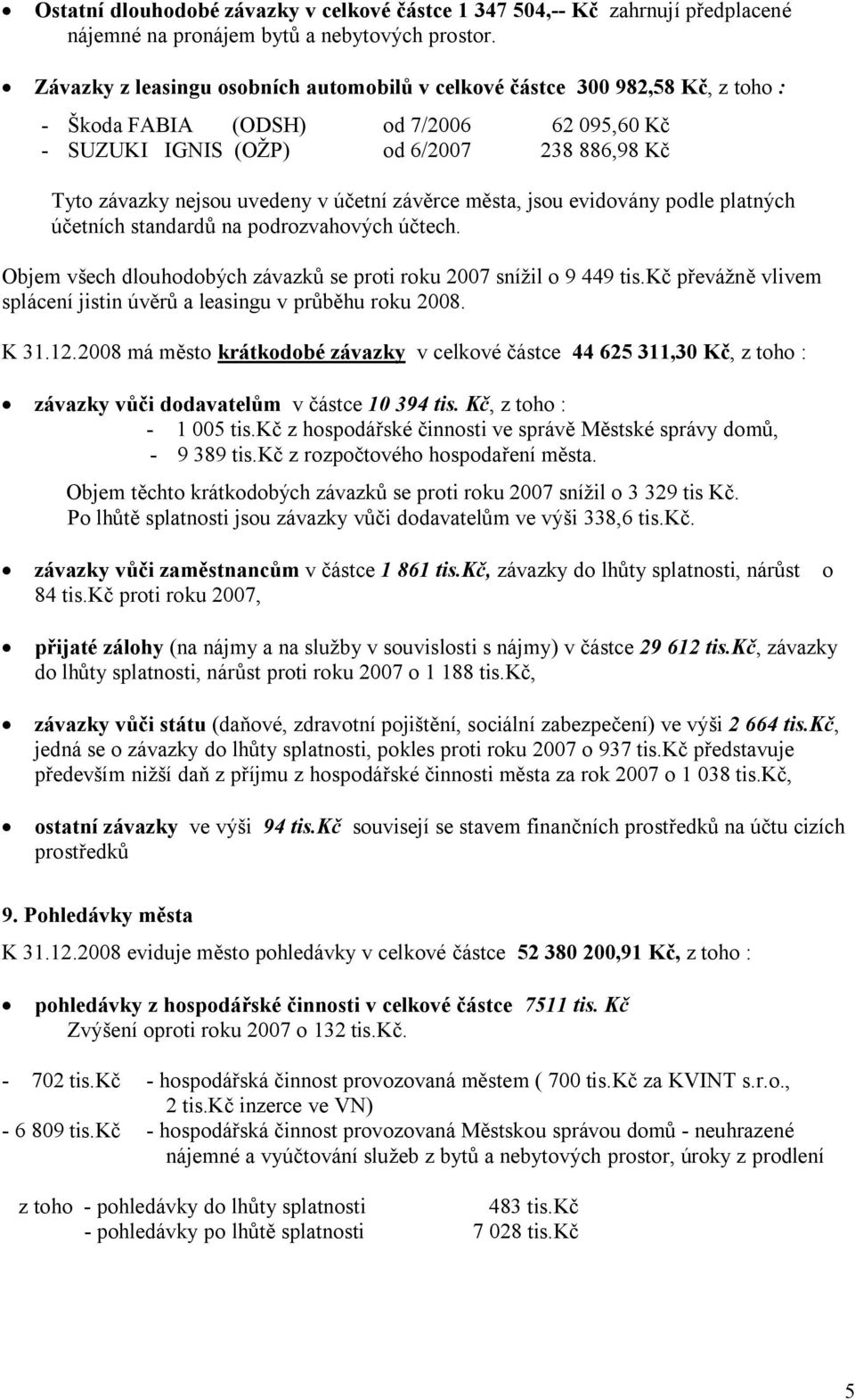 účetní závěrce města, jsou evidovány podle platných účetních standardů na podrozvahových účtech. Objem všech dlouhodobých závazků se proti roku 2007 snížil o 9 449 tis.