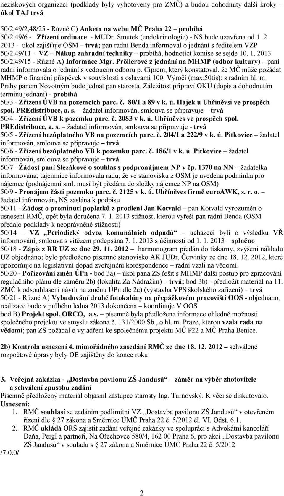 2013 - úkol zajišťuje OSM trvá; pan radní Benda informoval o jednání s ředitelem VZP 50/2,49/11 - VZ Nákup zahradní techniky probíhá, hodnotící komise se sejde 10