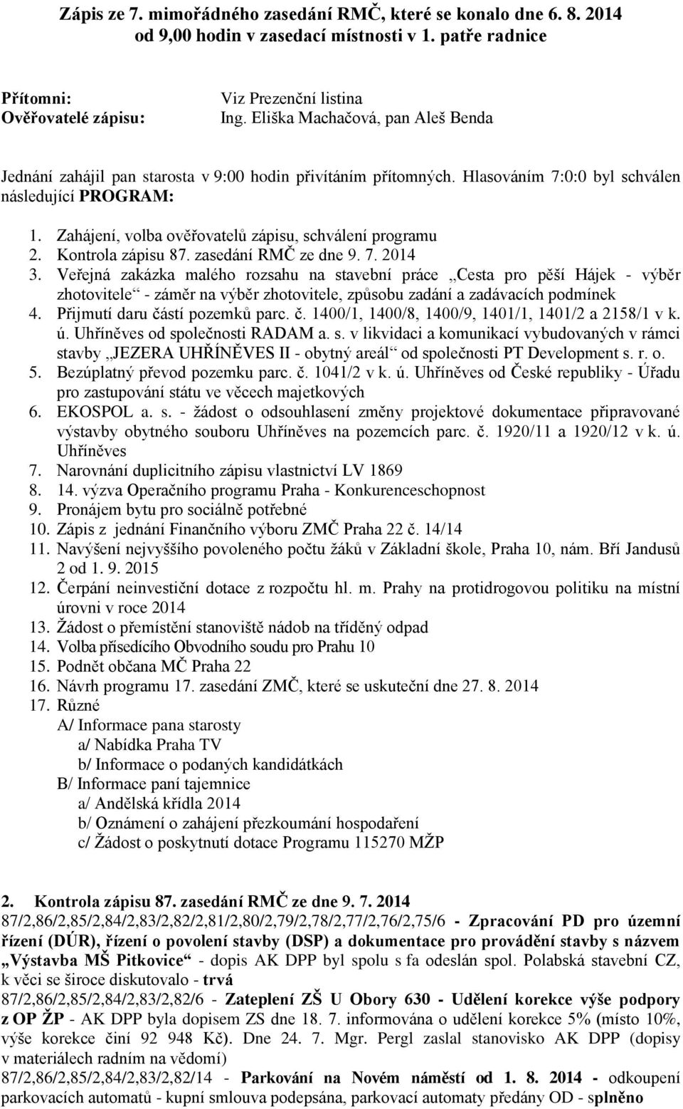 Zahájení, volba ověřovatelů zápisu, schválení programu 2. Kontrola zápisu 87. zasedání RMČ ze dne 9. 7. 2014 3.