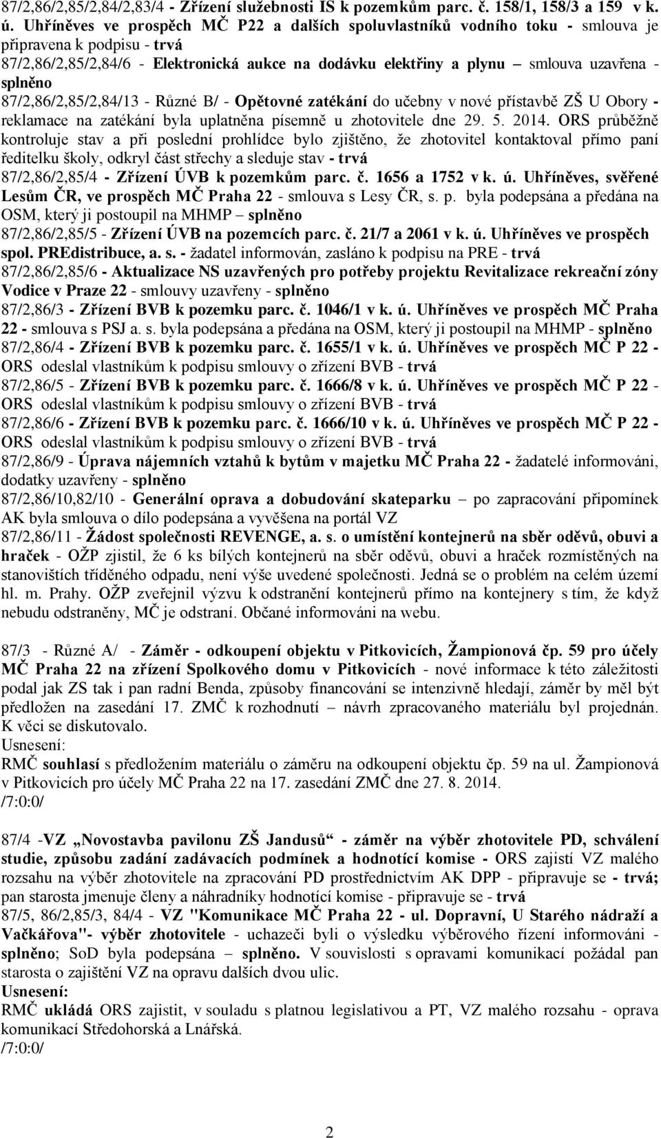 splněno 87/2,86/2,85/2,84/13 - Různé B/ - Opětovné zatékání do učebny v nové přístavbě ZŠ U Obory - reklamace na zatékání byla uplatněna písemně u zhotovitele dne 29. 5. 2014.