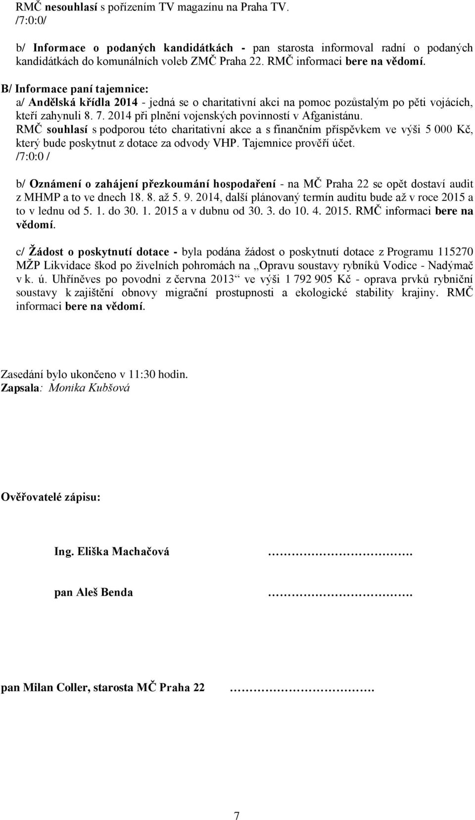 2014 při plnění vojenských povinností v Afganistánu. RMČ souhlasí s podporou této charitativní akce a s finančním příspěvkem ve výši 5 000 Kč, který bude poskytnut z dotace za odvody VHP.