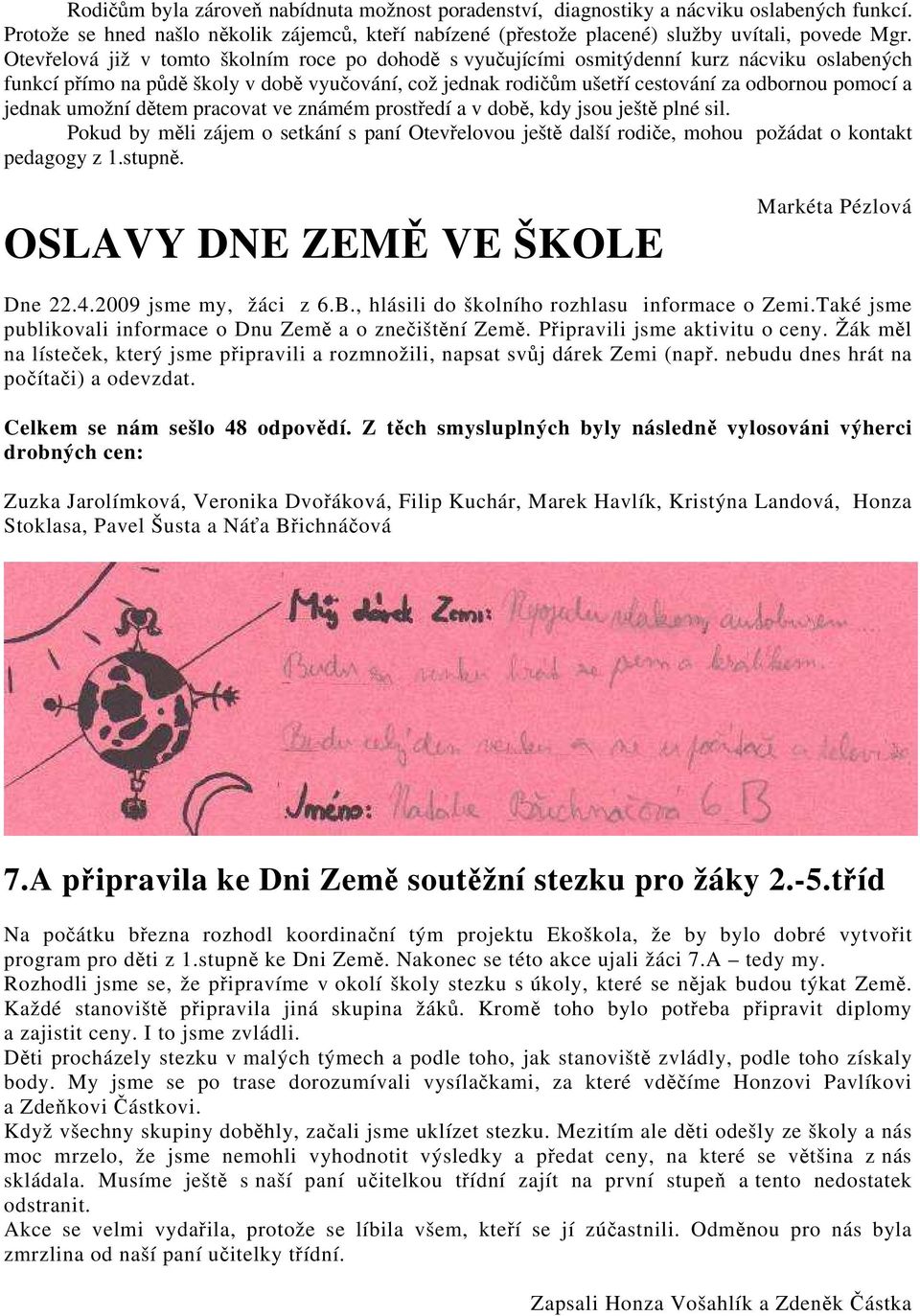 jednak umožní dětem pracovat ve známém prostředí a v době, kdy jsou ještě plné sil. Pokud by měli zájem o setkání s paní Otevřelovou ještě další rodiče, mohou požádat o kontakt pedagogy z 1.stupně.