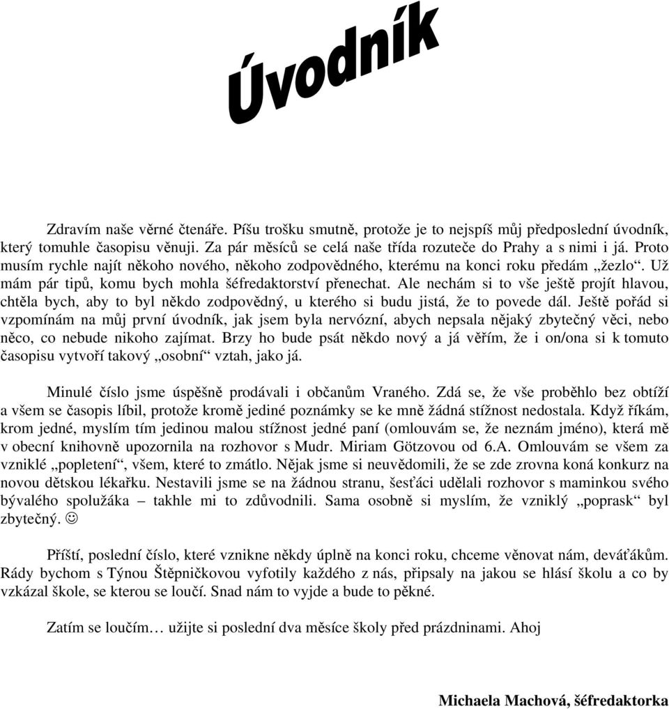 Ale nechám si to vše ještě projít hlavou, chtěla bych, aby to byl někdo zodpovědný, u kterého si budu jistá, že to povede dál.