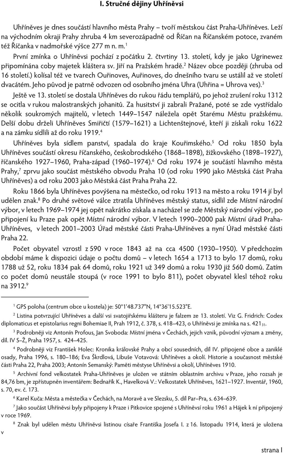 století, kdy je jako Ugrinewez připomínána coby majetek kláštera sv. Jiří na Pražském hradě. 2 Název obce později (zhruba od 16 století.