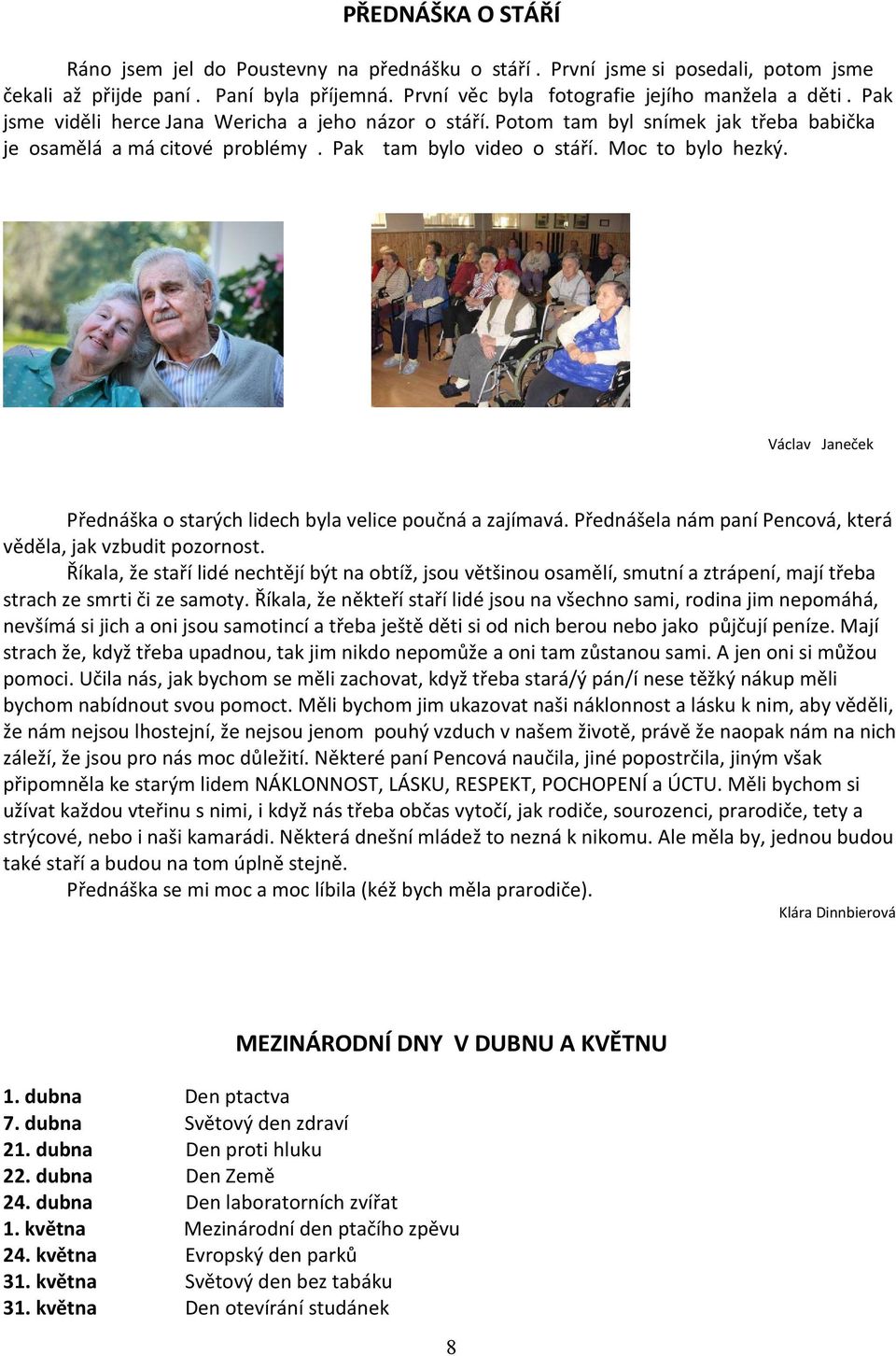 Václav Janeček Přednáška o starých lidech byla velice poučná a zajímavá. Přednášela nám paní Pencová, která věděla, jak vzbudit pozornost.