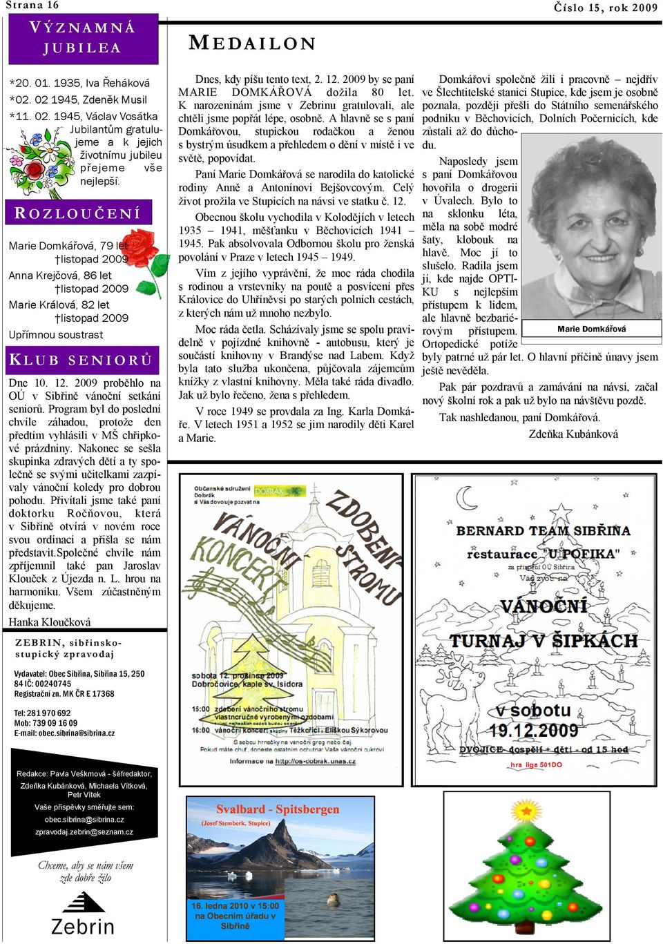 2009 proběhlo na OÚ v Sibřině vánoční setkání seniorů. Program byl do poslední chvíle záhadou, protože den předtím vyhlásili v MŠ chřipkové prázdniny.