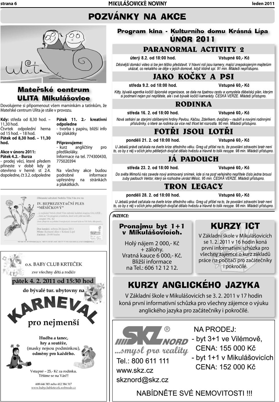 11: Pátek 4.2. - Burza - prodej věcí, které předem přineste v době kdy je otevřeno v herně: st 2.