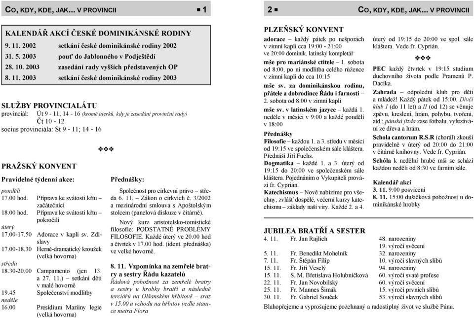 2003 setkání české dominikánské rodiny 2003 SLUŽBY PROVINCIALÁTU provinciál: Út 9-11; 14-16 (kromě úterků, kdy je zasedání provinční rady) Čt 10-12 socius provinciála: St 9-11; 14-16 PRAŽSKÝ KONVENT