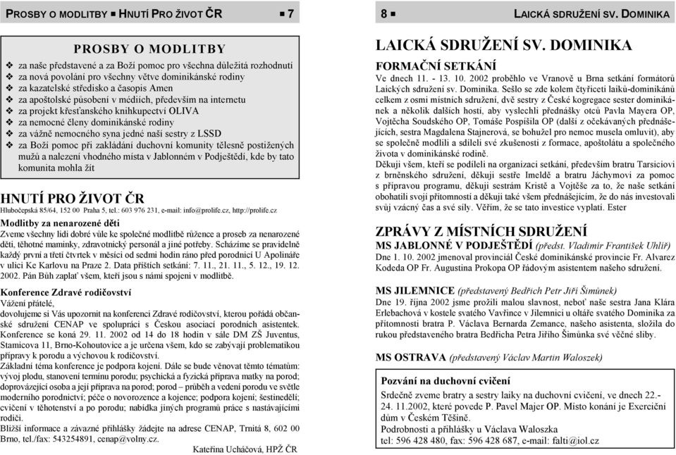 apoštolské působení v médiích, především na internetu za projekt křesťanského knihkupectví OLIVA za nemocné členy dominikánské rodiny za vážně nemocného syna jedné naší sestry z LSSD za Boží pomoc