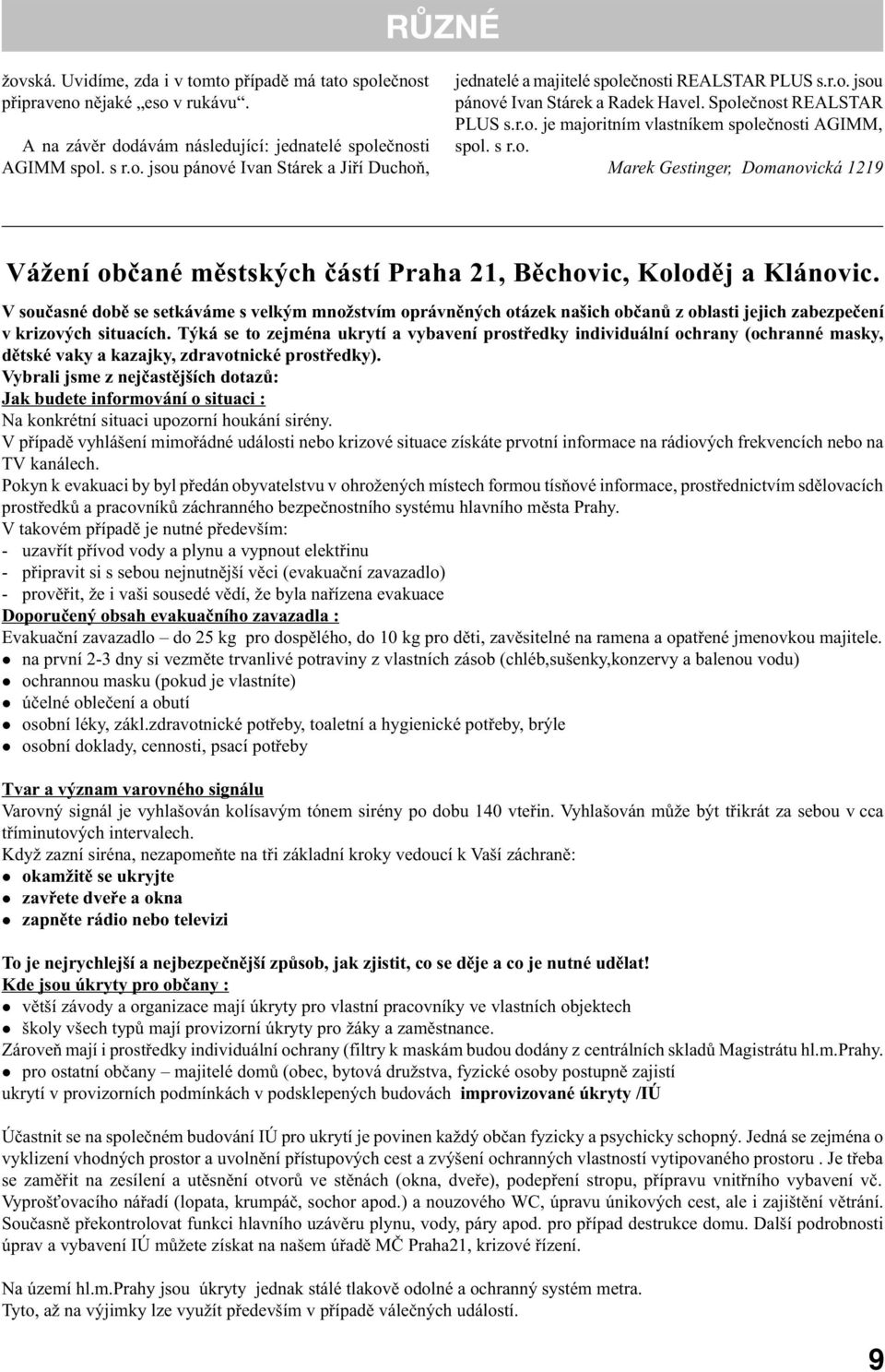 V souèasné dobì se setkáváme s velkým množstvím oprávnìných otázek našich obèanù z oblasti jejich zabezpeèení v krizových situacích.