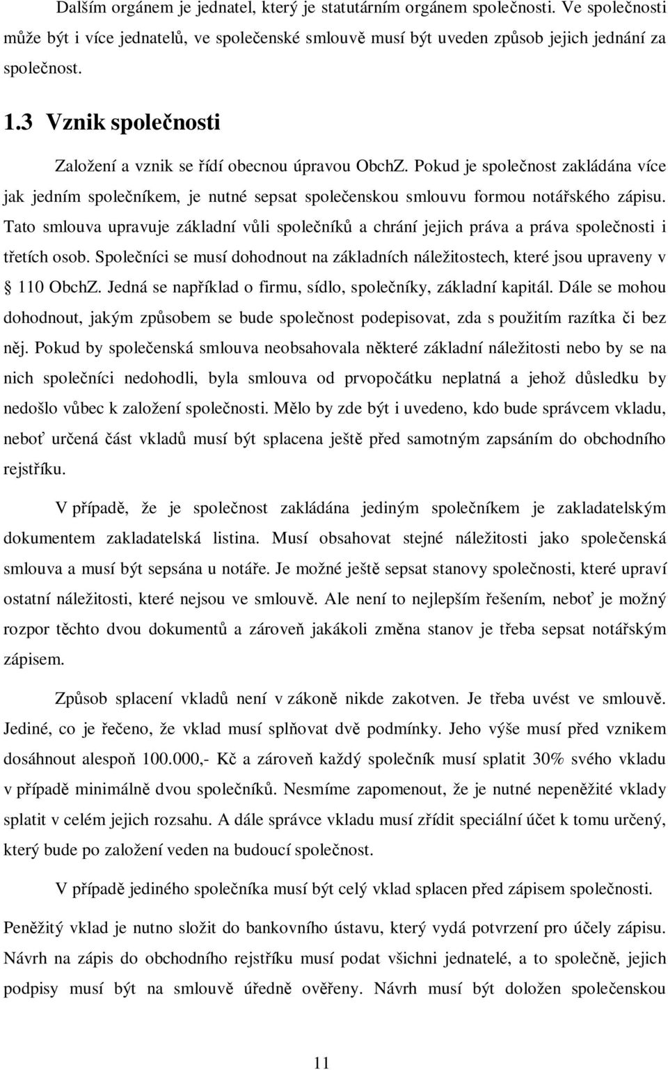 Tato smlouva upravuje základní v li spole ník a chrání jejich práva a práva spole nosti i etích osob. Spole níci se musí dohodnout na základních náležitostech, které jsou upraveny v 110 ObchZ.