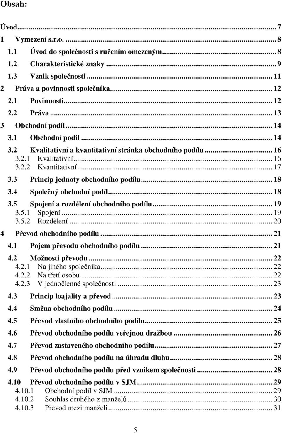 3 Princip jednoty obchodního podílu... 18 3.4 Spole ný obchodní podíl... 18 3.5 Spojení a rozd lení obchodního podílu... 19 3.5.1 Spojení... 19 3.5.2 Rozd lení... 20 4 evod obchodního podílu... 21 4.