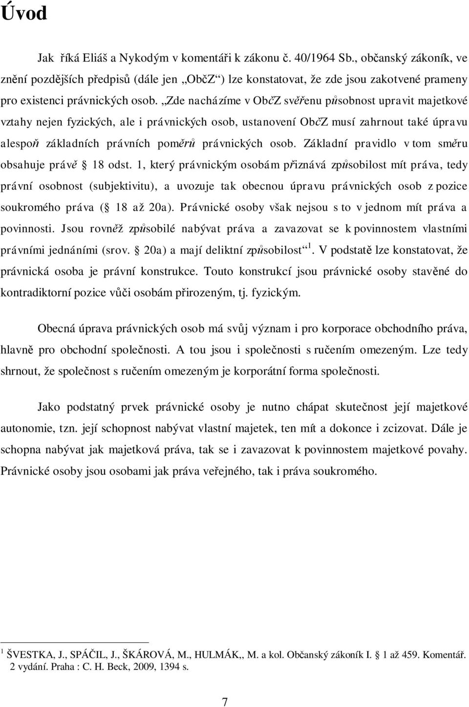 Zde nacházíme v Ob Z sv enu p sobnost upravit majetkové vztahy nejen fyzických, ale i právnických osob, ustanovení Ob Z musí zahrnout také úpravu alespo základních právních pom právnických osob.