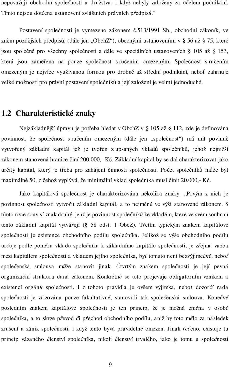 , obchodní zákoník, ve zn ní pozd jších p edpis, (dále jen ObchZ ), obecnými ustanoveními v 56 až 75, které jsou spole né pro všechny spole nosti a dále ve speciálních ustanoveních 105 až 153, která