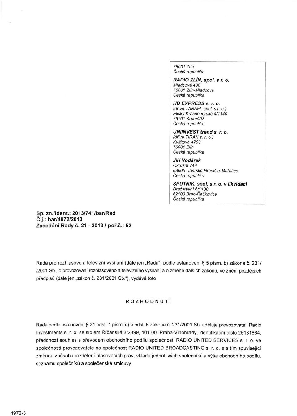 : bar/4972/2013 Zasedání Rady č. 21-2013 / poř.č.: 52 Rada pro rozhlasové a televizní vysílání (dále jen Rada") podle ustanovení 5 písm. b) zákona č. 231/ /2001 Sb.