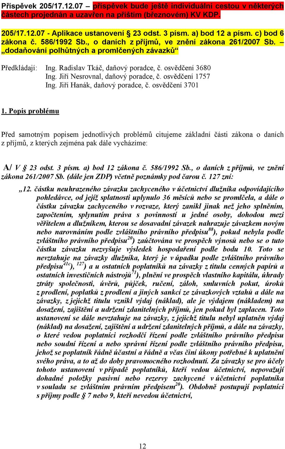 osvědčení 3680 Ing. Jiří Nesrovnal, daňový poradce, č. osvědčení 1757 Ing. Jiří Hanák, daňový poradce, č. osvědčení 3701 1.