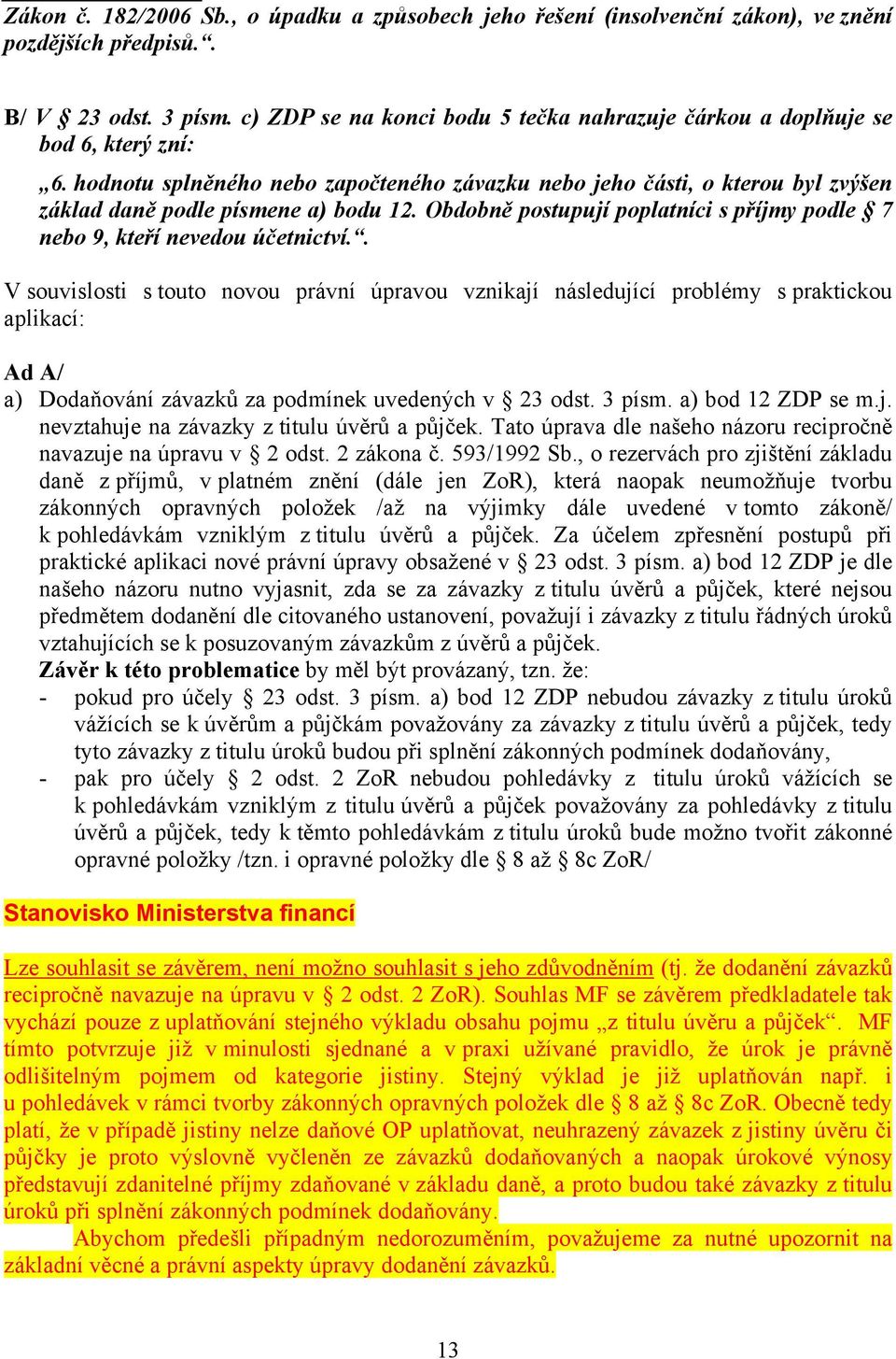 hodnotu splněného nebo započteného závazku nebo jeho části, o kterou byl zvýšen základ daně podle písmene a) bodu 12. Obdobně postupují poplatníci s příjmy podle 7 nebo 9, kteří nevedou účetnictví.