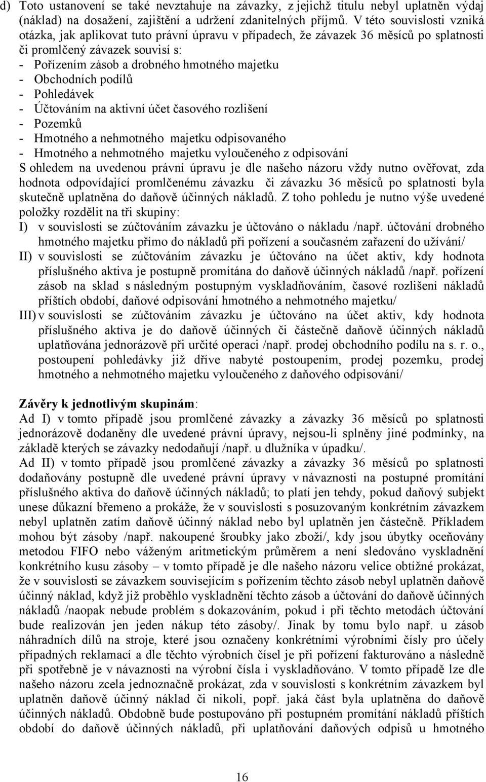 Obchodních podílů - Pohledávek - Účtováním na aktivní účet časového rozlišení - Pozemků - Hmotného a nehmotného majetku odpisovaného - Hmotného a nehmotného majetku vyloučeného z odpisování S ohledem