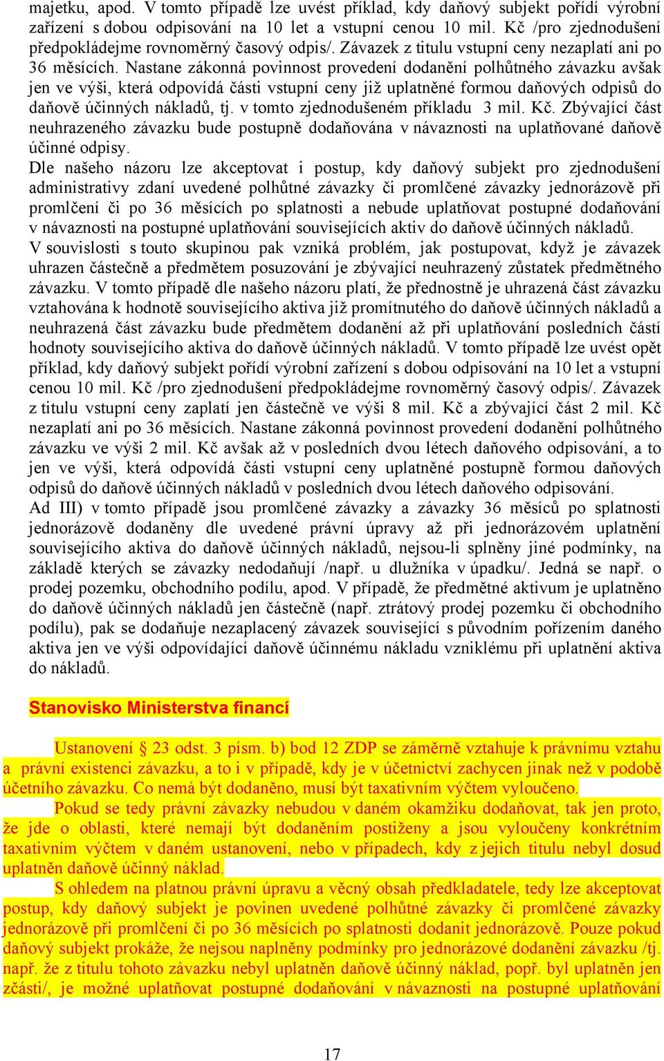 Nastane zákonná povinnost provedení dodanění polhůtného závazku avšak jen ve výši, která odpovídá části vstupní ceny již uplatněné formou daňových odpisů do daňově účinných nákladů, tj.