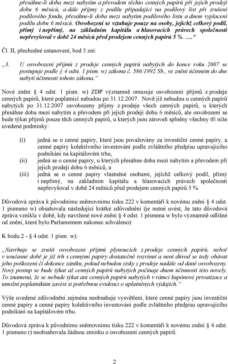 Osvobození se vztahuje pouze na osoby, jejichž celkový podíl, přímý i nepřímý, na základním kapitálu a hlasovacích právech společnosti nepřevyšoval v době 24 měsíců před prodejem cenných papírů 5 %.