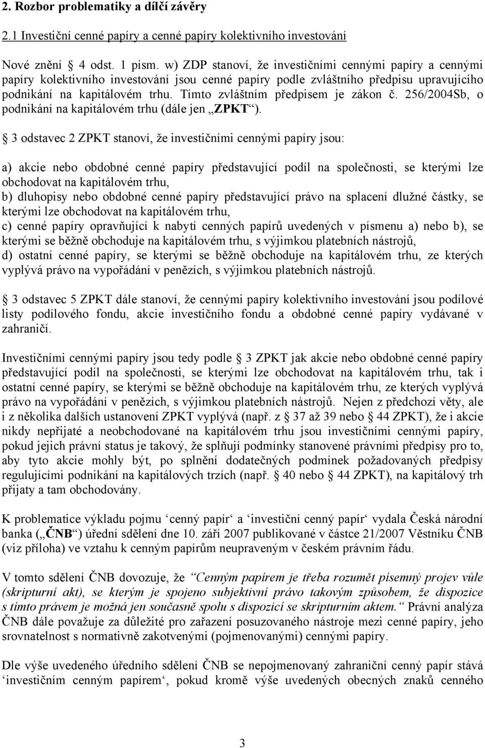 Tímto zvláštním předpisem je zákon č. 256/2004Sb, o podnikání na kapitálovém trhu (dále jen ZPKT ).