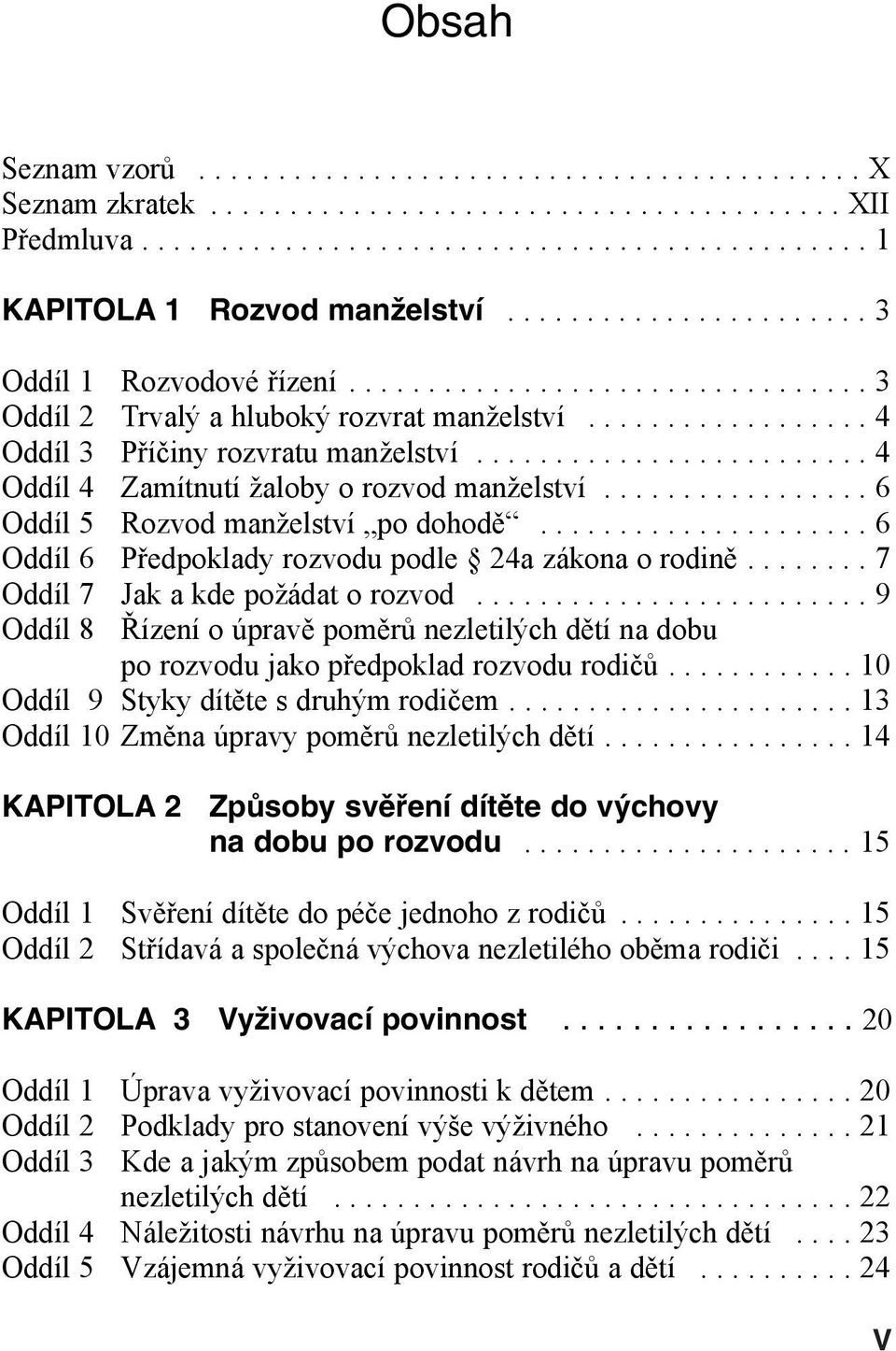 ........................ 4 Oddíl 4 Zamítnutí žaloby o rozvod manželství................. 6 Oddíl 5 Rozvod manželství po dohodě..................... 6 Oddíl 6 Předpoklady rozvodu podle 24a zákona o rodině.