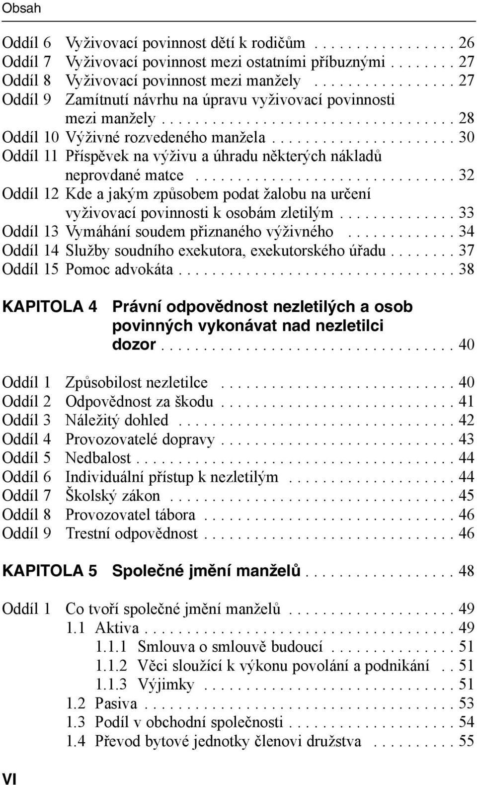 ..................... 30 Oddíl 11 Příspěvek na výživu a úhradu některých nákladů neprovdané matce............................... 32 Oddíl 12 Kde a jakým způsobem podat žalobu na určení vyživovací povinnosti k osobám zletilým.