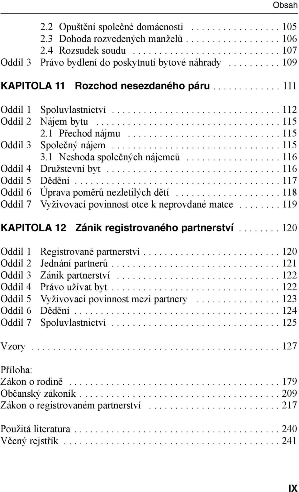 1 Přechod nájmu............................. 115 Oddíl 3 Společný nájem................................ 115 3.1 Neshoda společných nájemců.................. 116 Oddíl 4 Družstevní byt.