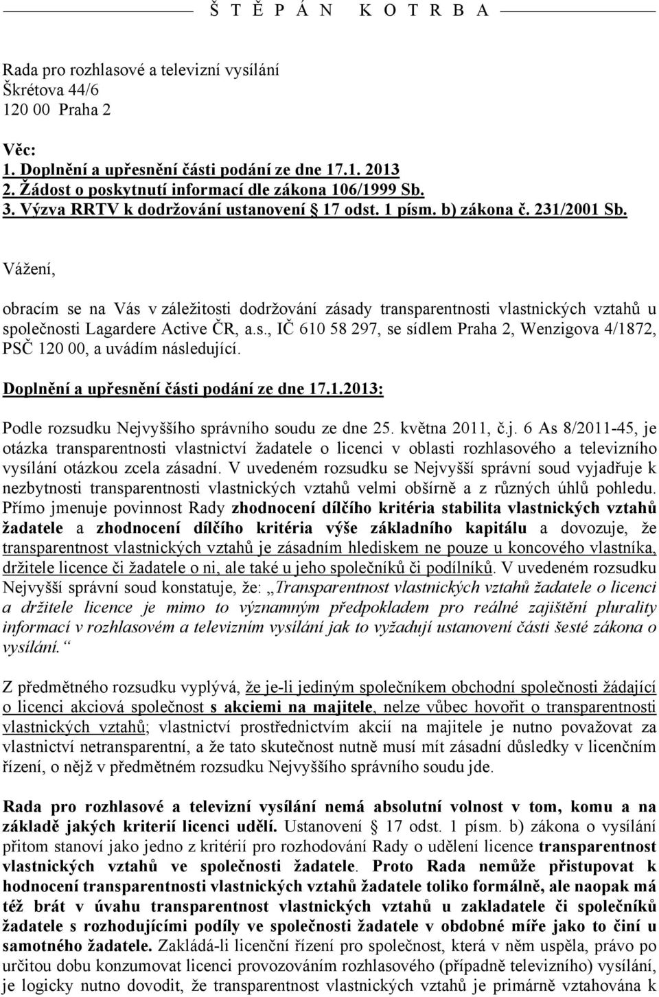 Vážení, obracím se na Vás v záležitosti dodržování zásady transparentnosti vlastnických vztahů u společnosti Lagardere Active ČR, a.s., IČ 610 58 297, se sídlem Praha 2, Wenzigova 4/1872, PSČ 120 00, a uvádím následující.