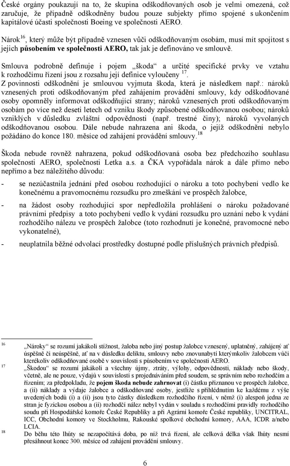 Smlouva podrobně definuje i pojem škoda a určité specifické prvky ve vztahu k rozhodčímu řízení jsou z rozsahu její definice vyloučeny 17.