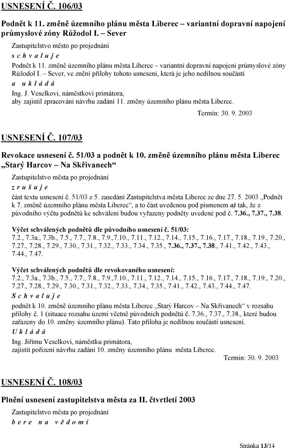 Veselkovi, náměstkovi primátora, aby zajistil zpracování návrhu zadání 11. změny územního plánu města Liberec. Termín: 30. 9. 2003 USNESENÍ Č. 107/03 Revokace usnesení č. 51/03 a podnět k 10.