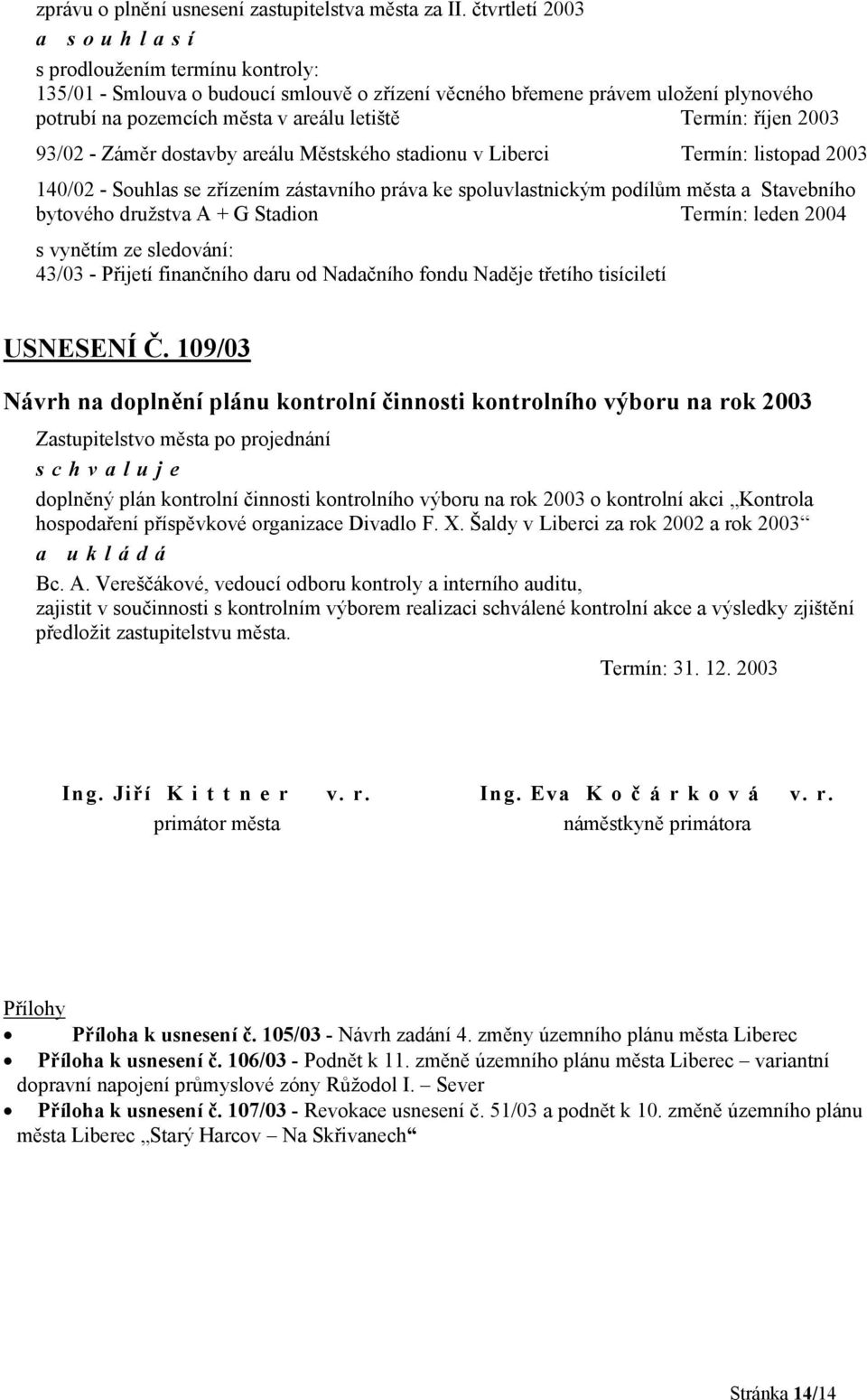 říjen 2003 93/02 - Záměr dostavby areálu Městského stadionu v Liberci Termín: listopad 2003 140/02 - Souhlas se zřízením zástavního práva ke spoluvlastnickým podílům města a Stavebního bytového