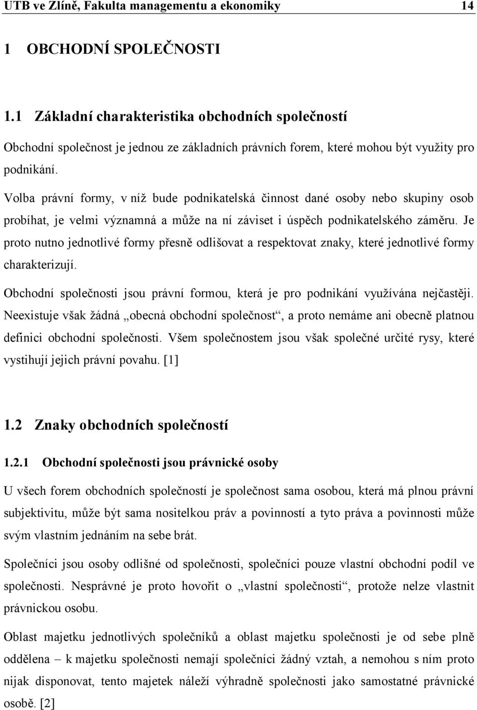 Volba právní formy, v níž bude podnikatelská činnost dané osoby nebo skupiny osob probíhat, je velmi významná a může na ní záviset i úspěch podnikatelského záměru.