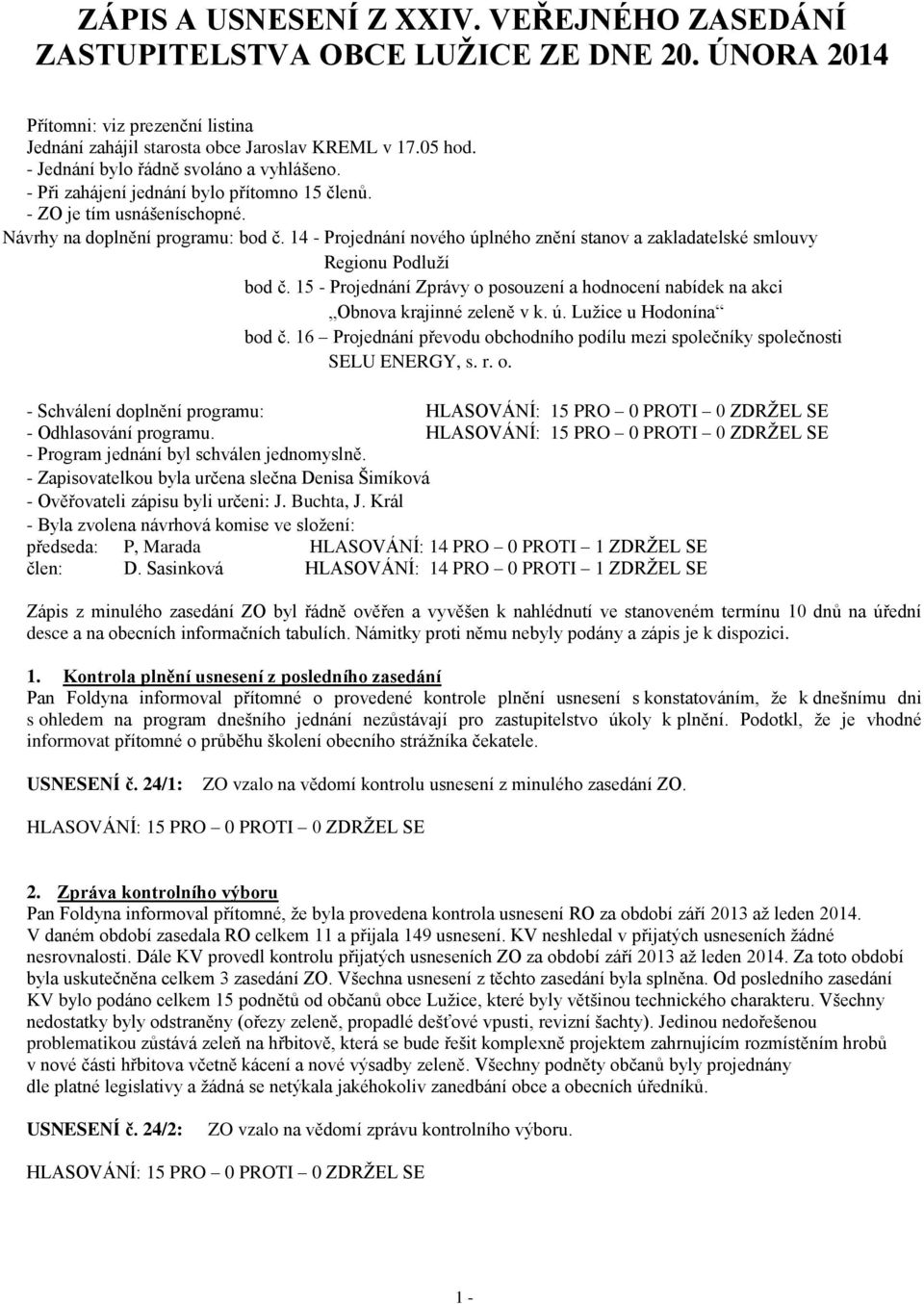 14 - Projednání nového úplného znění stanov a zakladatelské smlouvy Regionu Podluží bod č. 15 - Projednání Zprávy o posouzení a hodnocení nabídek na akci Obnova krajinné zeleně v k. ú. Lužice u Hodonína bod č.