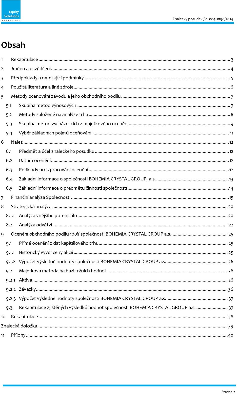 4 Výběr základních pojmů oceňování... 11 6 Nález... 12 6.1 Předmět a účel znaleckého posudku... 12 6.2 Datum ocenění... 12 6.3 Podklady pro zpracování ocenění... 12 6.4 Základní informace o společnosti BOHEMIA CRYSTAL GROUP, a.