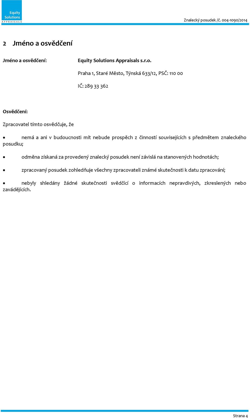 a osvědčení Jméno a osvědčení: Equity Solutions Appraisals s.r.o. Praha 1, Staré Město, Týnská 633/12, PSČ: 110 00 IČ: 289 33 362 Osvědčení: