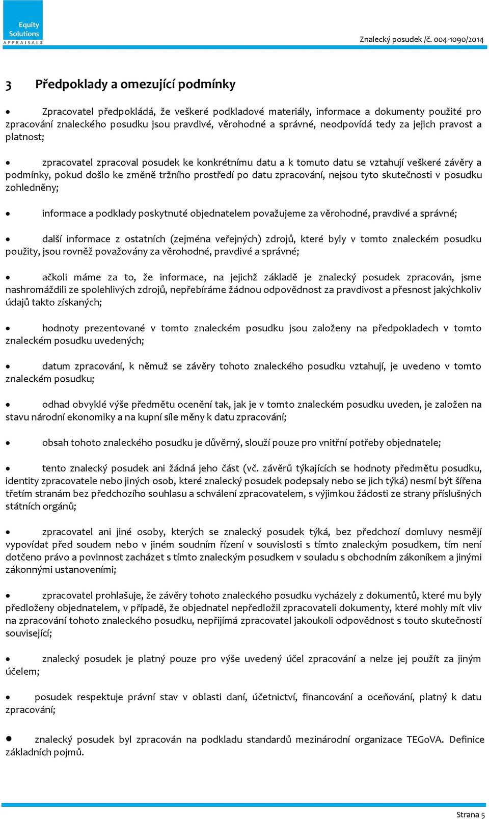 správné, neodpovídá tedy za jejich pravost a platnost; zpracovatel zpracoval posudek ke konkrétnímu datu a k tomuto datu se vztahují veškeré závěry a podmínky, pokud došlo ke změně tržního prostředí