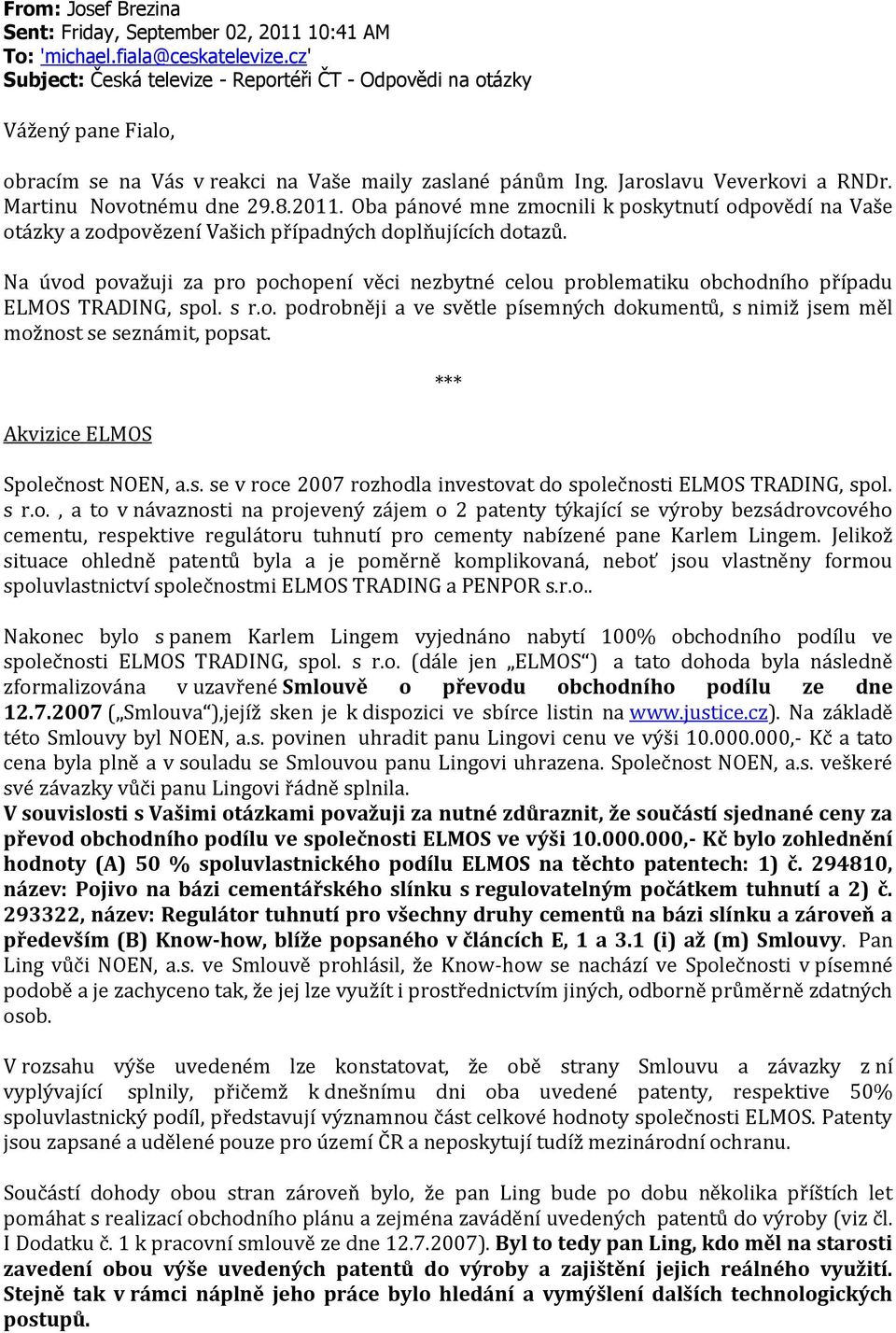 2011. Oba pánové mne zmocnili k poskytnutí odpovědí na Vaše otázky a zodpovězení Vašich případných doplňujících dotazů.