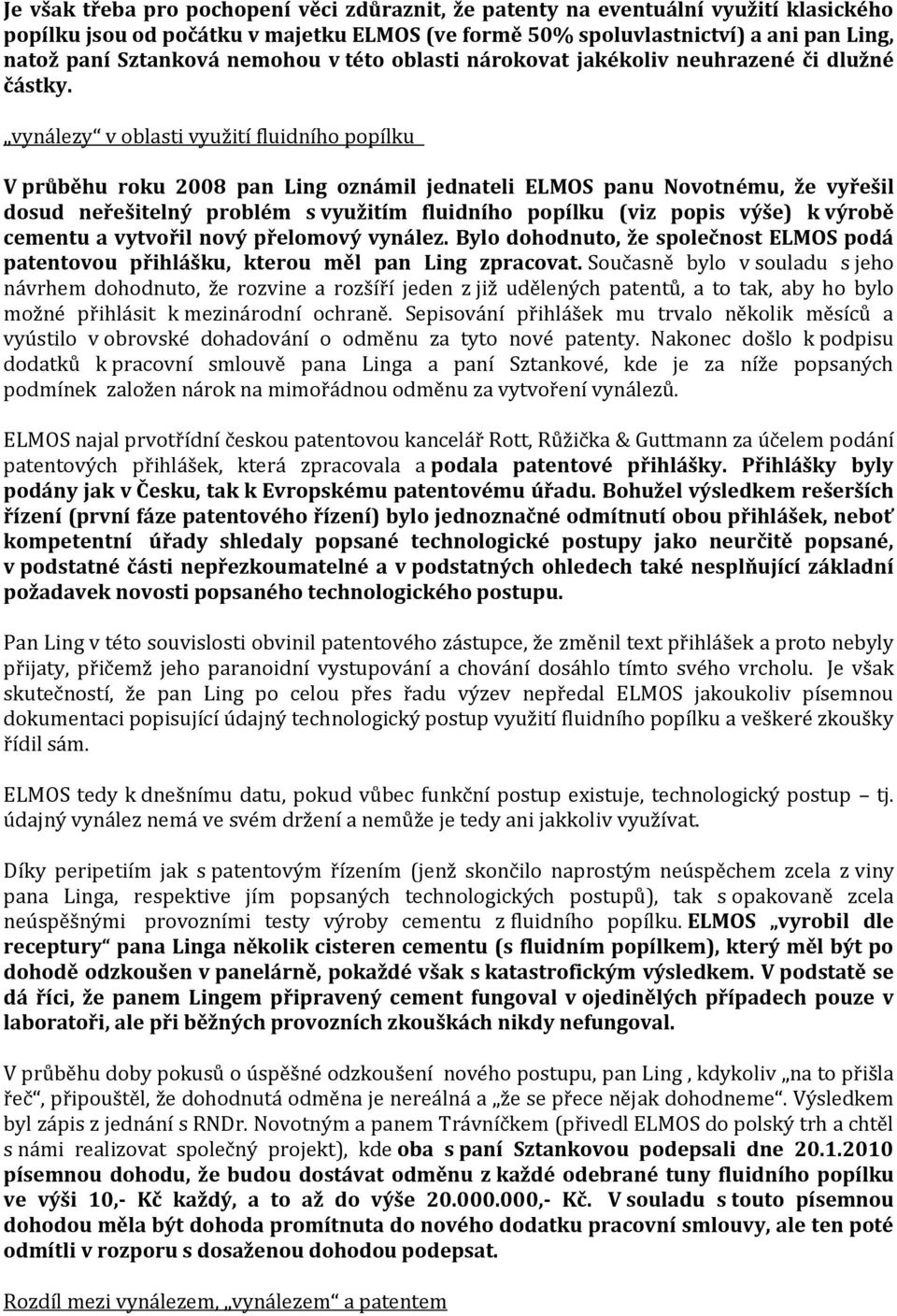 vynálezy v oblasti využití fluidního popílku V průběhu roku 2008 pan Ling oznámil jednateli ELMOS panu Novotnému, že vyřešil dosud neřešitelný problém s využitím fluidního popílku (viz popis výše) k