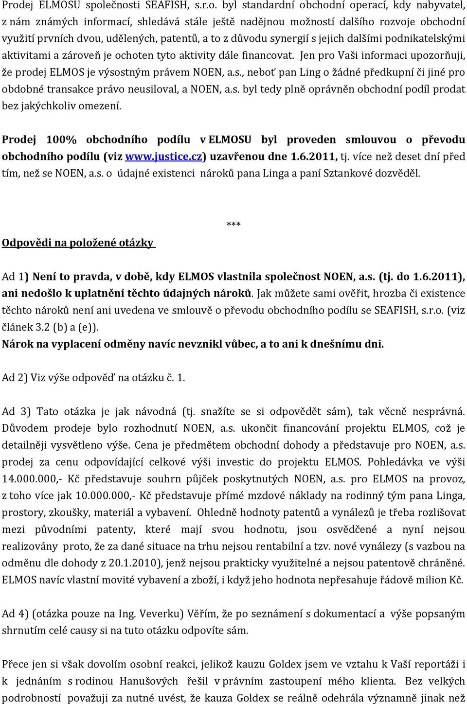 Jen pro Vaši informaci upozorňuji, že prodej ELMOS je výsostným právem NOEN, a.s., neboť pan Ling o žádné předkupní či jiné pro obdobné transakce právo neusiloval, a NOEN, a.s. byl tedy plně oprávněn obchodní podíl prodat bez jakýchkoliv omezení.