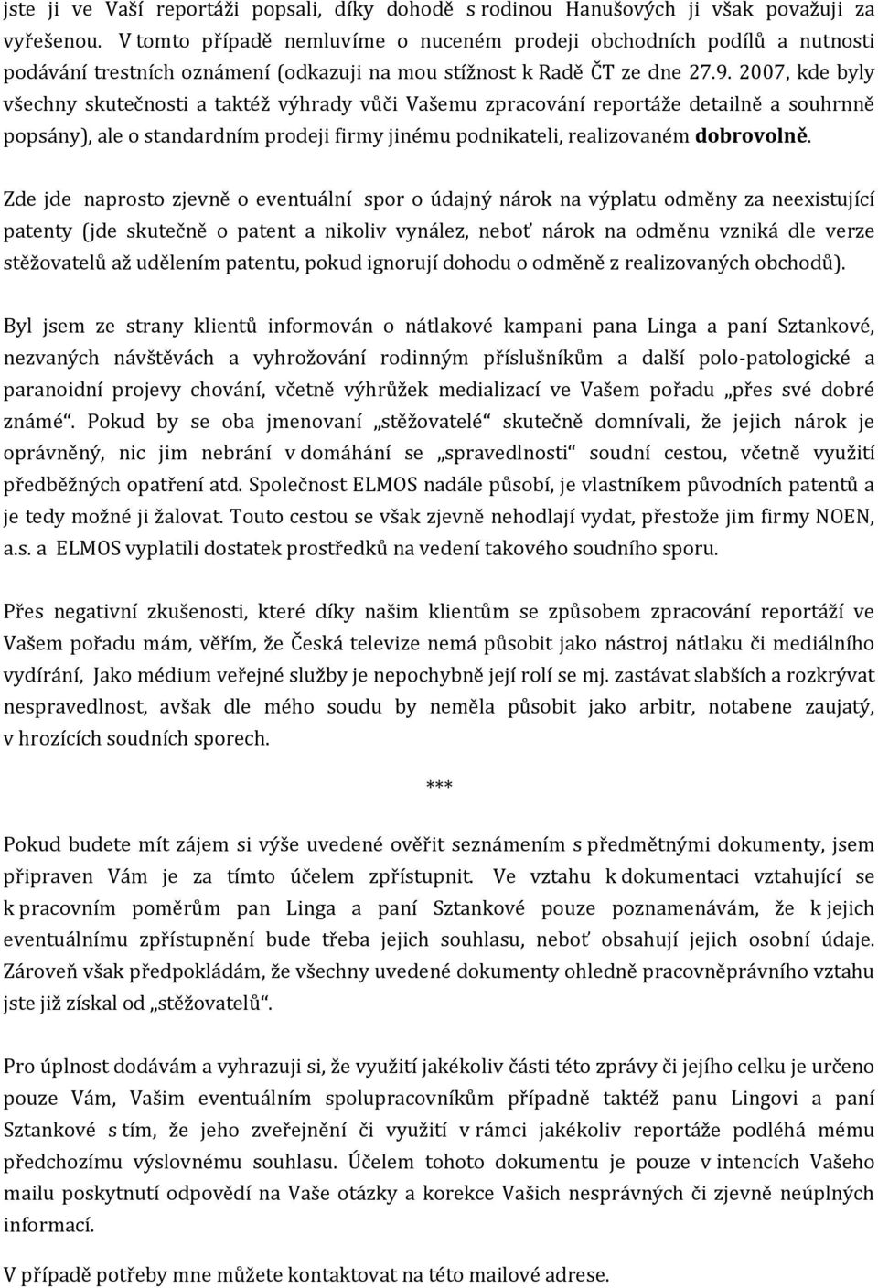 2007, kde byly všechny skutečnosti a taktéž výhrady vůči Vašemu zpracování reportáže detailně a souhrnně popsány), ale o standardním prodeji firmy jinému podnikateli, realizovaném dobrovolně.