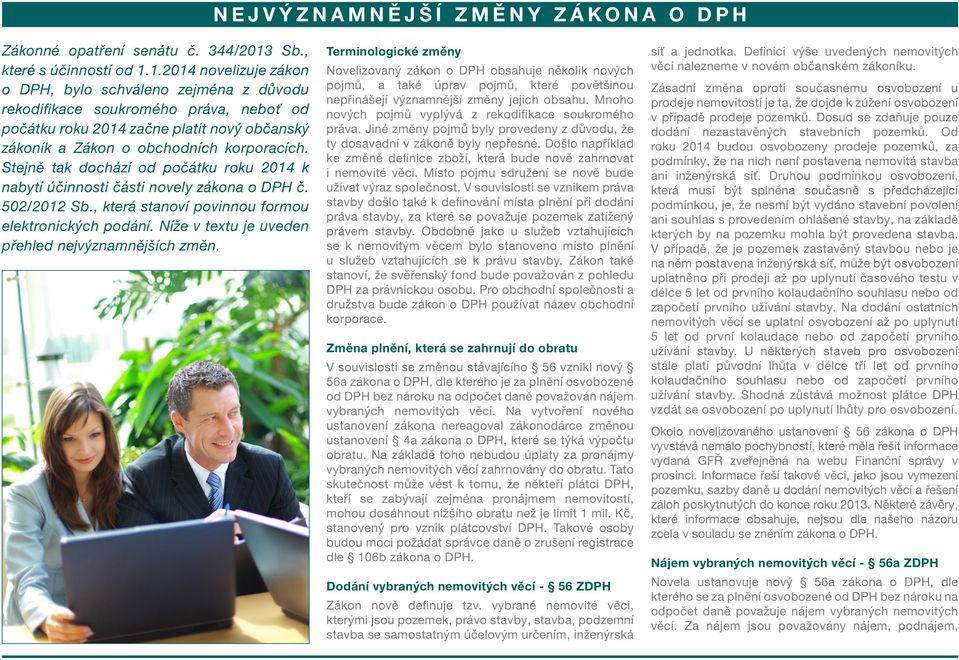 1.2014 novelizuje zákon o DPH, bylo schváleno zejména z důvodu rekodifikace soukromého práva, neboť od počátku roku 2014 začne platit nový občanský zákoník a Zákon o obchodních korporacích.