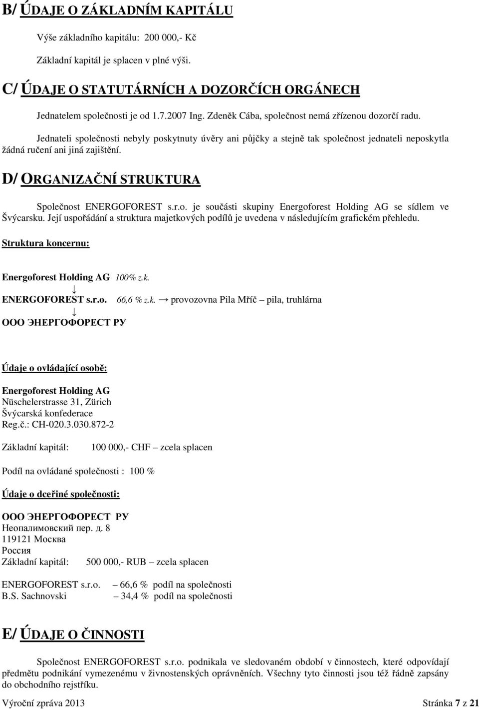 D/ ORGANIZAČNÍ STRUKTURA Společnost ENERGOFOREST s.r.o. je součásti skupiny Energoforest Holding AG se sídlem ve Švýcarsku.