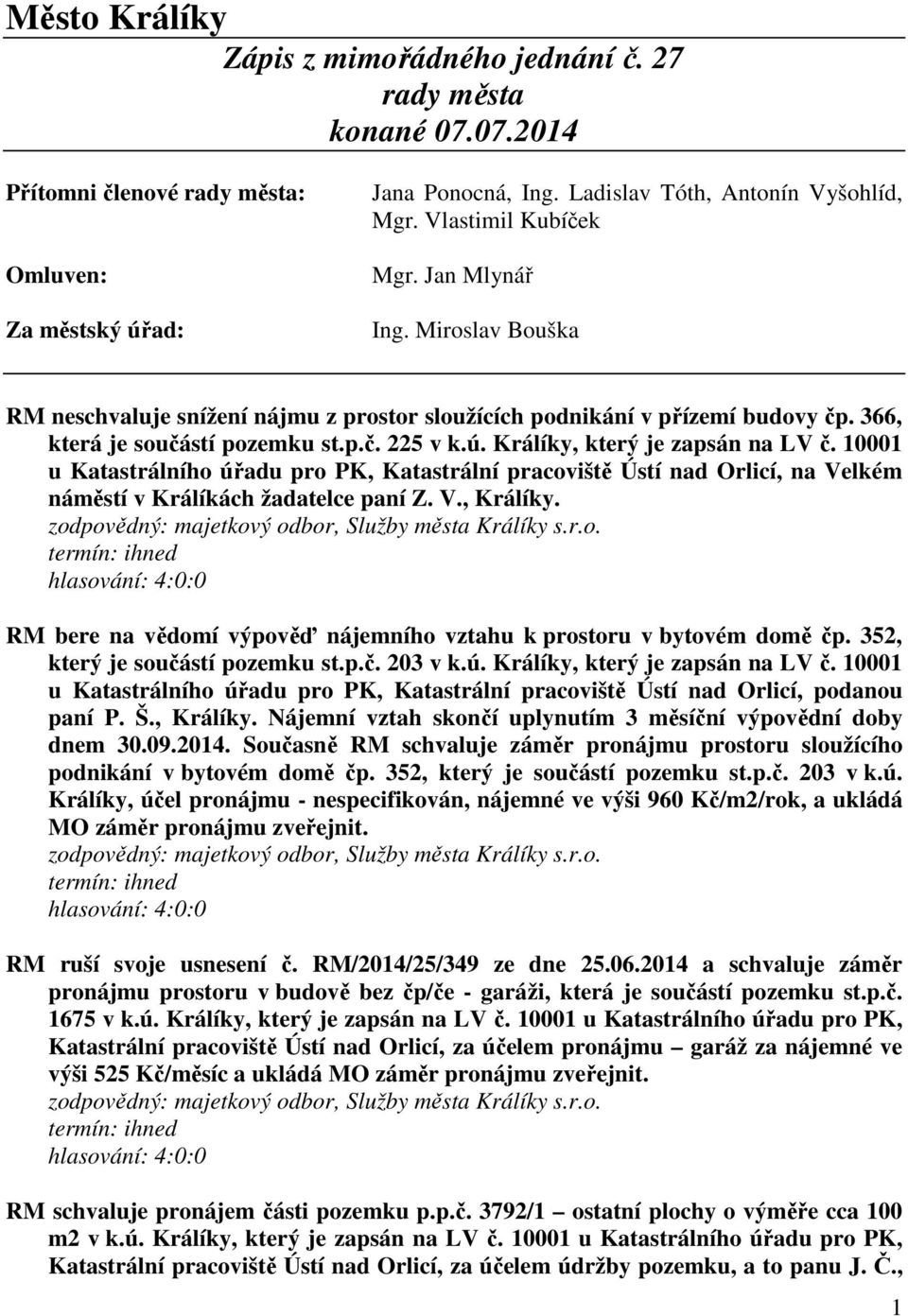 Králíky, který je zapsán na LV č. 10001 u Katastrálního úřadu pro PK, Katastrální pracoviště Ústí nad Orlicí, na Velkém náměstí v Králíkách žadatelce paní Z. V., Králíky.