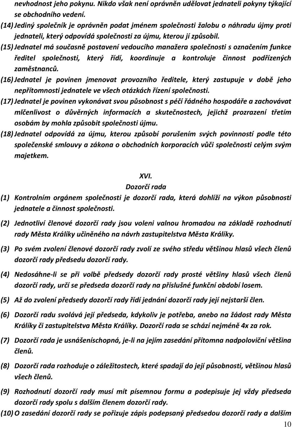 (15) Jednatel má současně postavení vedoucího manažera společnosti s označením funkce ředitel společnosti, který řídí, koordinuje a kontroluje činnost podřízených zaměstnanců.