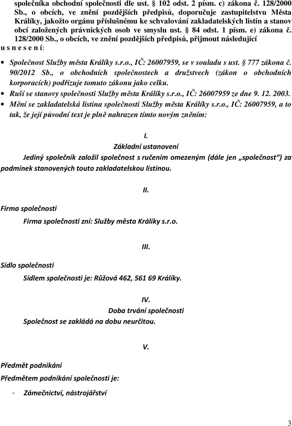 ust. 84 odst. 1 písm. e) zákona č. 128/2000 Sb., o obcích, ve znění pozdějších předpisů, přijmout následující u s n e s e n í: Společnost Služby města Králíky s.r.o., IČ: 26007959, se v souladu s ust.